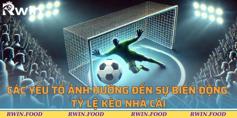 Các yếu tố ảnh hưởng đến sự biến động tỷ lệ kèo nhà cái